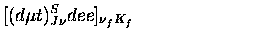 $\displaystyle {[(d\mu t)^S _{J\nu }dee]_{\nu _f K_f}}
\mbox{\hspace*{3cm}} \mbox{} \mbox{} \mbox{} \mbox{}$
