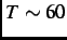 $ T \sim 60$