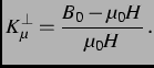 $\displaystyle K_{\mu}^{\perp} = \frac{B_{0} - \mu_{0}H}{\mu_{0}H}\, .$