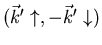 $(\vec{k}^{\prime} \uparrow , -\vec{k}^{\prime} \downarrow )$