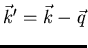 $\vec{k}^{\prime}
= \vec{k} - \vec{q}$