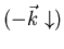 $(-\vec{k} \downarrow )$