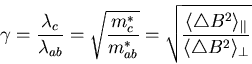 \begin{displaymath}\gamma = \frac{\lambda_{c}}{\lambda_{ab}}
= \sqrt{\frac{m_{c} . . . 
 . . . ngle_{\parallel}}
{ \langle \triangle B^{2} \rangle_{\perp}}}
\end{displaymath}