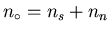 $n_{\circ}=n_{s}+n_{n}$