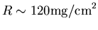 $R \sim 120 \hbox{\rm mg/cm}^{2}$