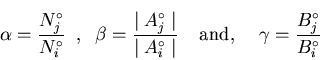 \begin{displaymath}\alpha = \frac{N_{j}^{\circ}}{N_{i}^{\circ}} \; \; , \; \; \b . . . 
 . . . and},
\; \; \; \; \gamma = \frac{B_{j}^{\circ}}{B_{i}^{\circ}}
\end{displaymath}