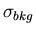 $\sigma_{bkg}$