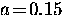 $a \! = \! 0.15$