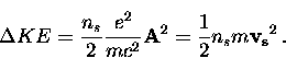 \begin{displaymath}
\Delta KE = \frac{n_s}{2} \frac{e^2}{m c^2} {\bf A}^2 
= \frac{1}{2} n_s m {\bf v_s}^2 \, .\end{displaymath}