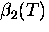 $\beta_2 (T)$