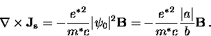 \begin{displaymath}
{\bf \nabla} \times {\bf J_s} = - \frac{{e^*}^2}{m^*c} \vert...
 ...B}
= - \frac{{e^*}^2}{m^*c} \frac{\vert a\vert}{b} {\bf B} \, .\end{displaymath}