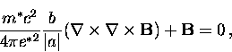 \begin{displaymath}
\frac{m^* c^2}{4 \pi {e^*}^2} \frac{b}{\vert a\vert}
( {\bf \nabla} \times 
{\bf \nabla} \times {\bf B} ) + {\bf B} = 0 \, ,\end{displaymath}