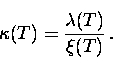 \begin{displaymath}
\kappa (T) = \frac{\lambda(T)}{\xi(T)} \, .\end{displaymath}