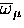 $\overline{\omega}_{\mu}$