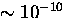 $\sim 10^{-10}$