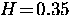$H \! = \! 0.35$