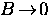 $B \! \rightarrow \! 0$