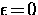 $\epsilon \! = \! 0$