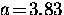 $a \! = \! 3.83$