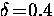 $\delta \! = \! 0.4$