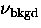 $\nu_{\rm bkgd}$