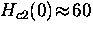 $H_{c2} (0) \! \approx \! 60$