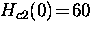$H_{c2} (0) \! = \! 60$