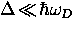 $\Delta \! \ll \! \hbar \omega_D$