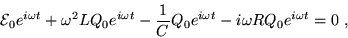 \begin{displaymath}{\cal E}_0 e^{i \omega t}
+ \omega^2 L Q_0 e^{i \omega t}
- . . .
. . . Q_0 e^{i \omega t}
- i \omega R Q_0 e^{i \omega t}
= 0 \; ,
\end{displaymath}
