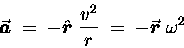 \begin{displaymath}\vec{\mbox{\boldmath$ a $\unboldmath }} \; = \;
- \hat{\mbo . . .
. . . \; = \; - \vec{\mbox{\boldmath$ r $\unboldmath }} \; \omega^2
\end{displaymath}