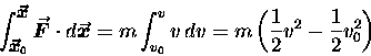 \begin{displaymath}\int_{\mbox{\small\boldmath$\vec{x}$\unboldmath }_0}^{\mbox{\ . . .
. . . v v \, dv
= m \left( {1\over2} v^2 - {1\over2} v_0^2 \right)
\end{displaymath}